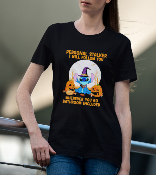 Personal Stalker I Will Follow You Wherever You Go Bathroom Included Halloween Stitch T-Shirt