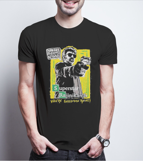 Now Say My Name Superstar Rajinikanth You're Goddamn Right T-Shirt