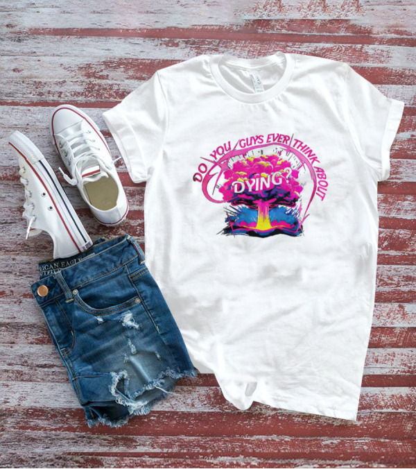 Barbenheimer Do You Guys Ever Think About Dying Explosion T-Shirt