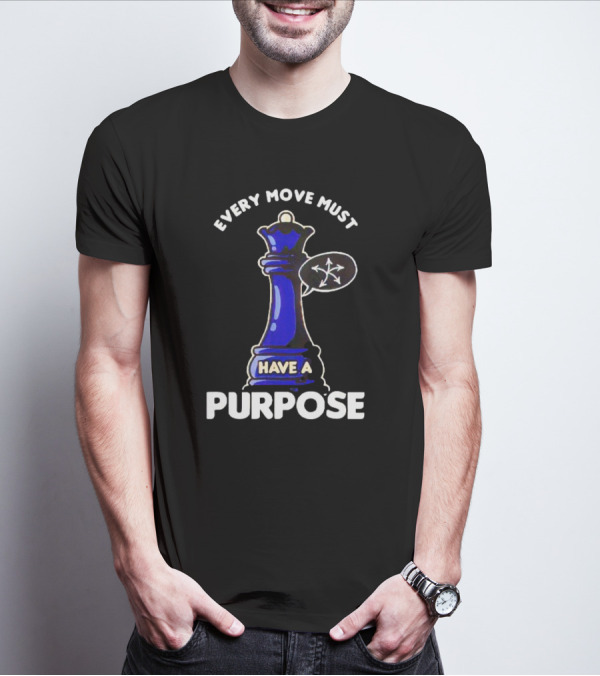 Chess Queen Every Move Must Have A Purpose T-Shirt