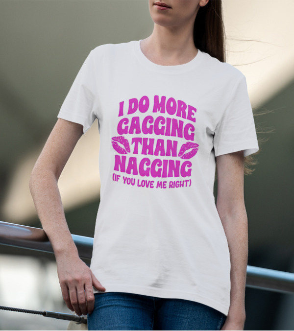 I Do More Gagging Than Nagging If You Love Me Right Lips T-Shirt