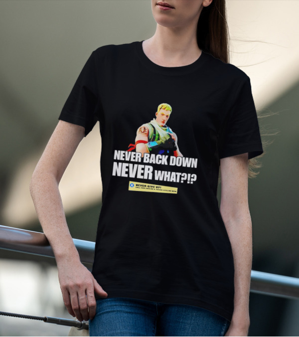 Never Back Down Never What? Never Give Up Fortnite Character T-Shirt