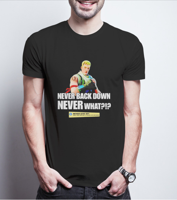 Never Back Down Never What? Never Give Up Fortnite Character T-Shirt