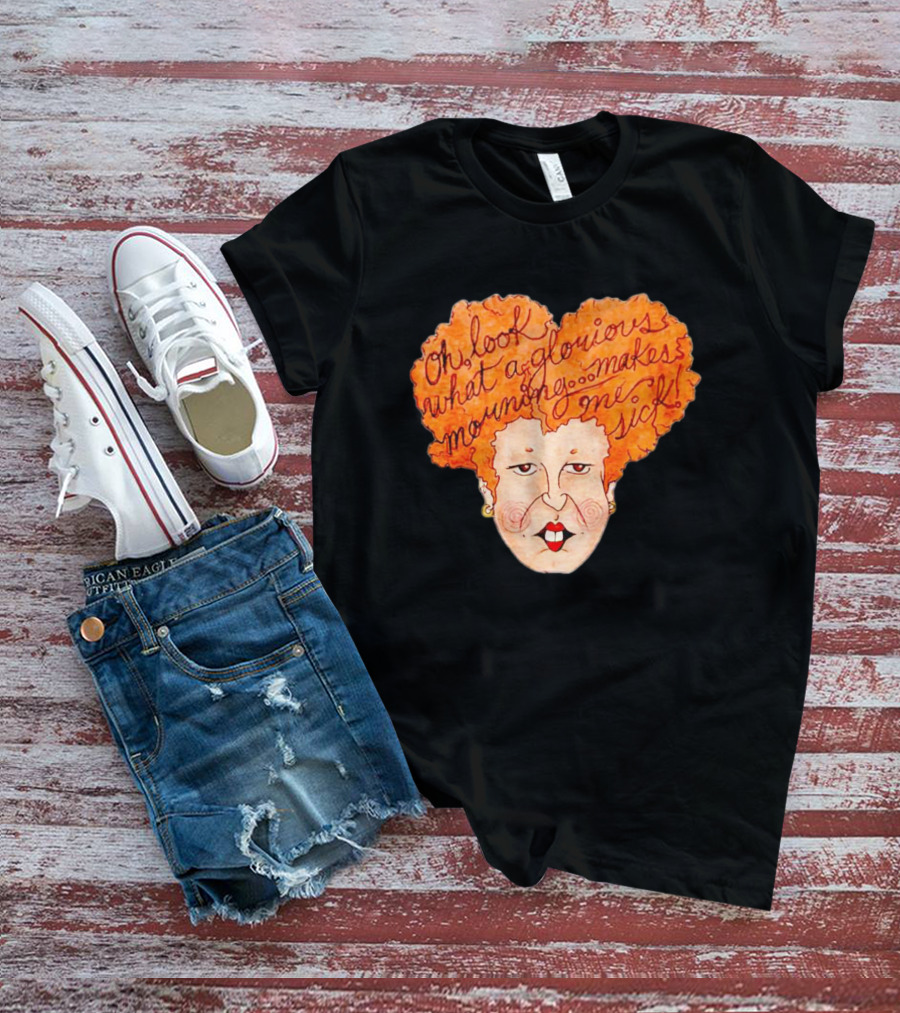 Winifred Sanderson Oh Look What A Glorious Morning Makes Me Sick T-Shirt
