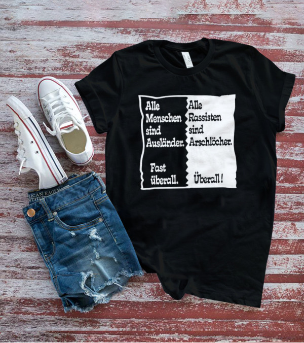 Alle Menschen Sind Ausländer Fast Überall Alle Rassisten Sind Arschlöcher Überall T-Shirt