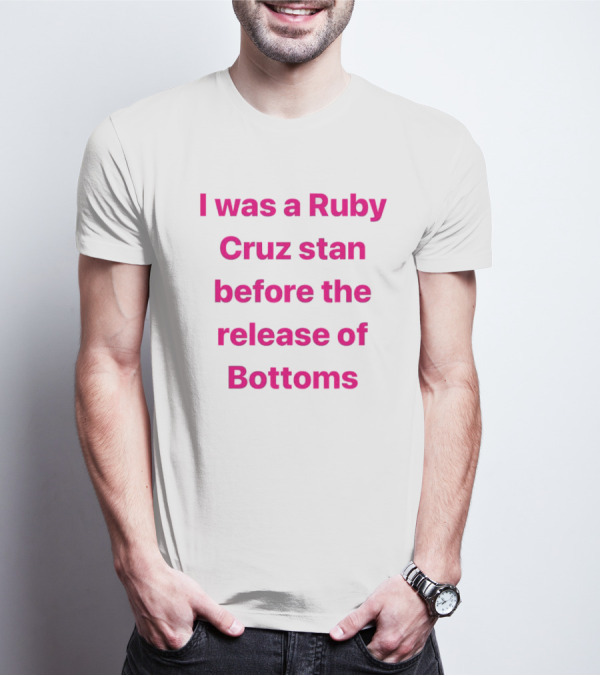 I Was A Ruby Cruz Stan Before The Release Of Bottoms T-Shirt