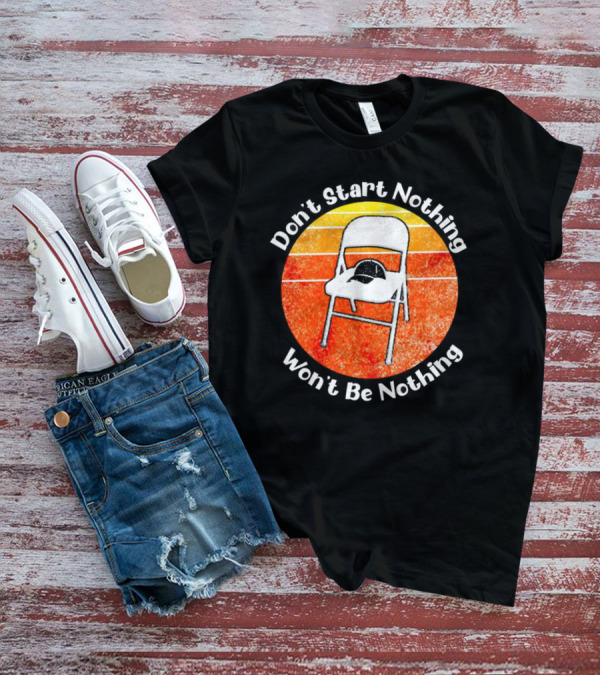 Don't Start Nothing Won't Be Nothing Folding Chair Hat Retro Stripe T-Shirt