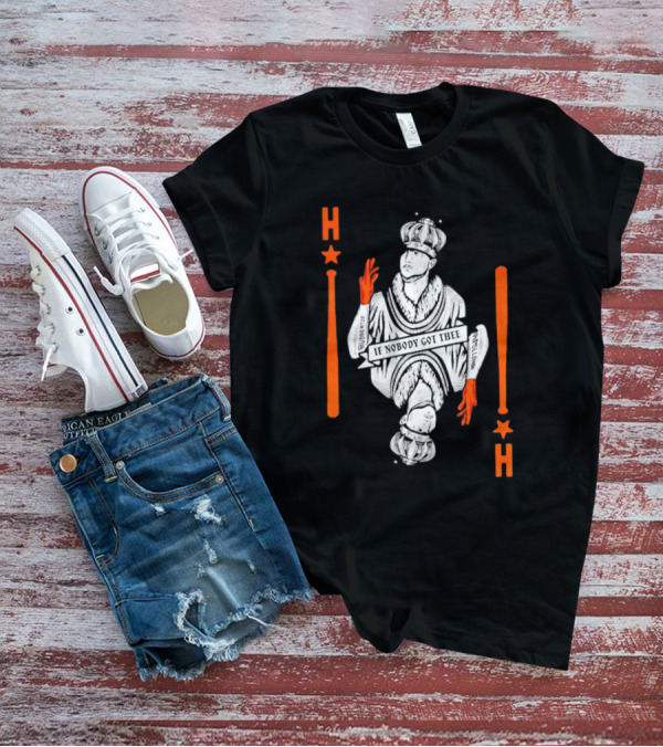 Houston Astros If Nobody Got Thee Monarch Playing Card T-Shirt