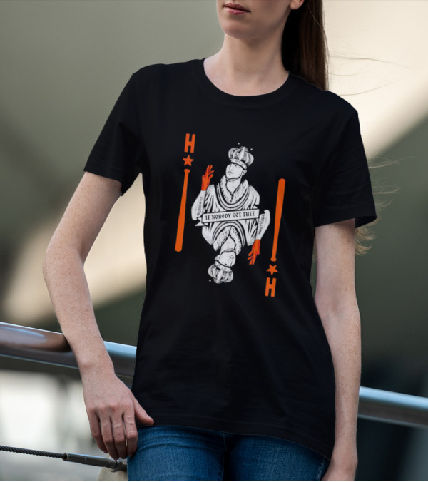 Houston Astros If Nobody Got Thee Monarch Playing Card T-Shirt