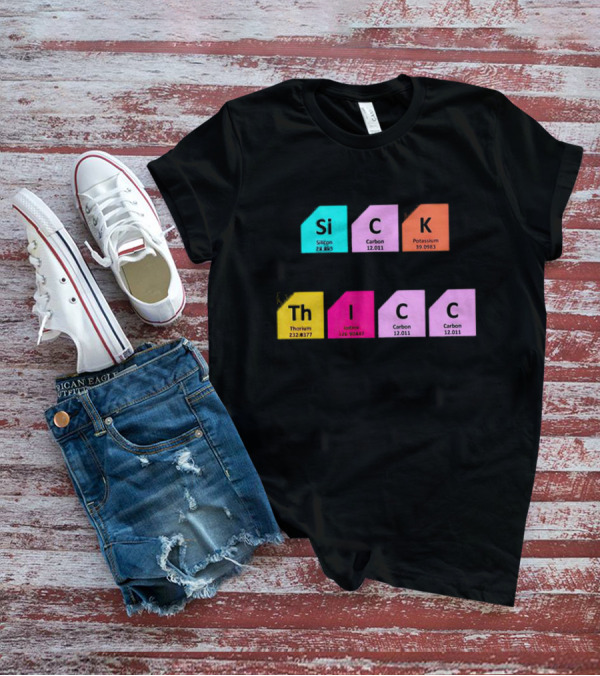 Mentally SiCK Physically ThICC Silicon Carbon Potassium Thorium Iodine Carbon Carbon T-Shirt