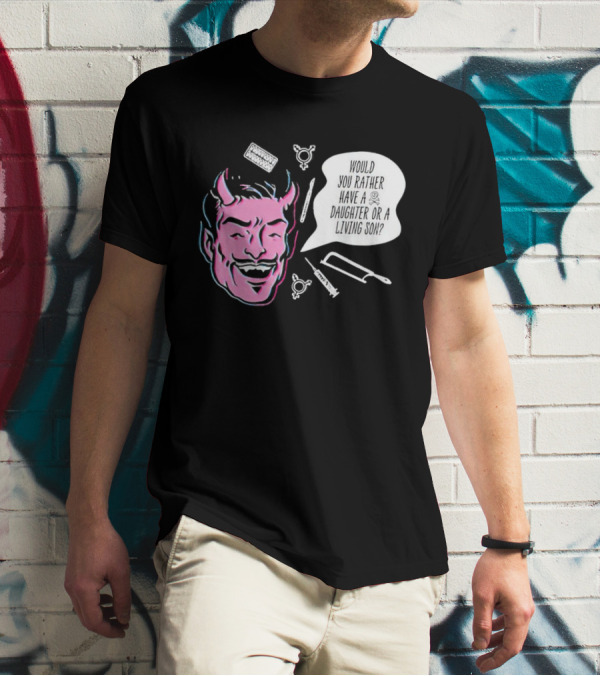 Powdered Wig Machine Devil Face Would You Rather Have A Daughter Or A Living Son T-Shirt