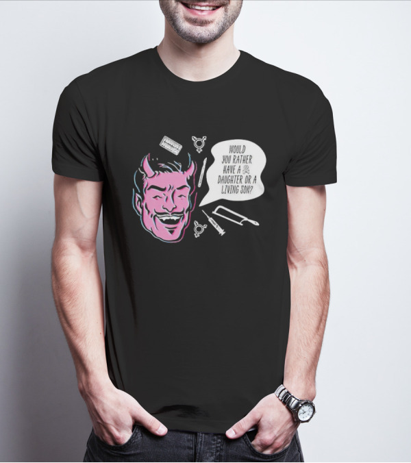 Powdered Wig Machine Devil Face Would You Rather Have A Daughter Or A Living Son T-Shirt