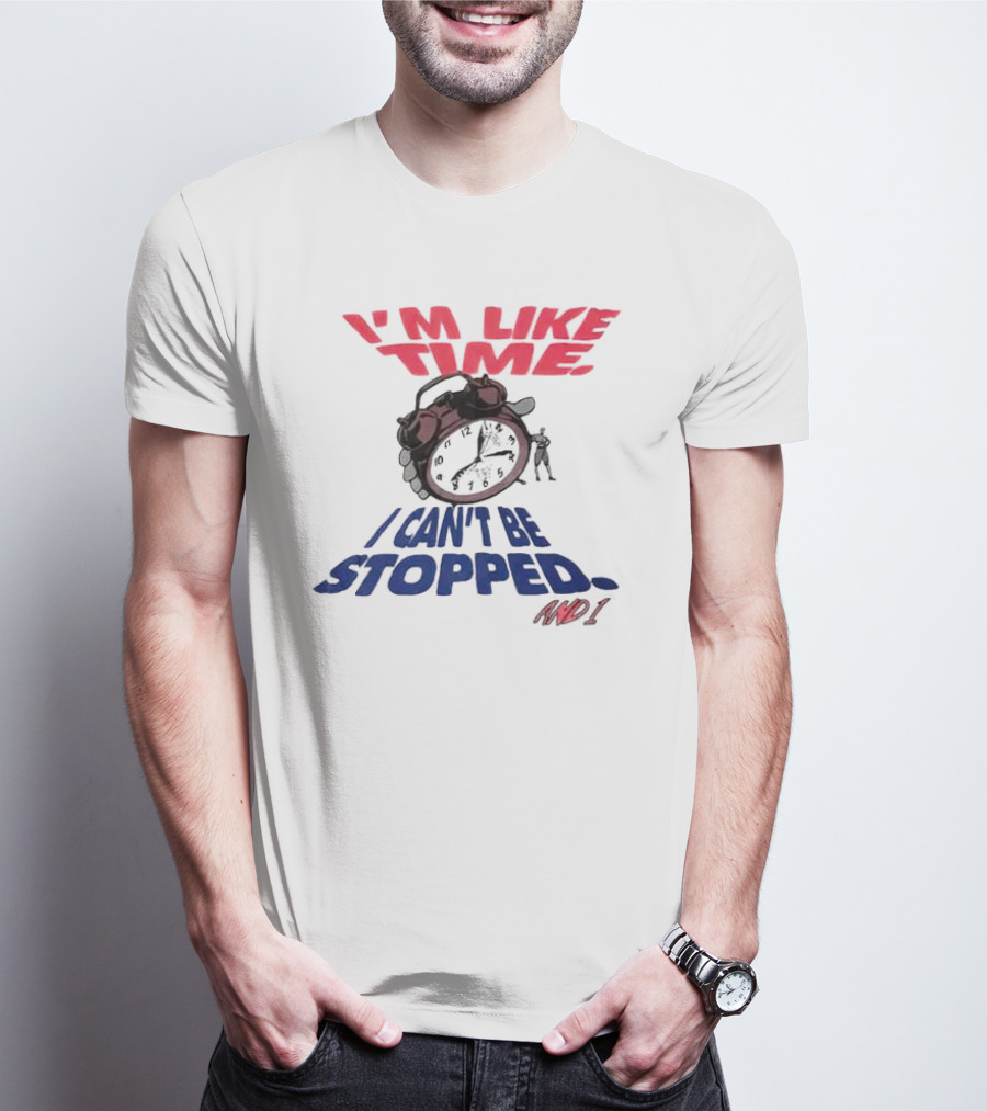 I'M LIKE TIME I CAN'T BE STOPPED AND I T-Shirt