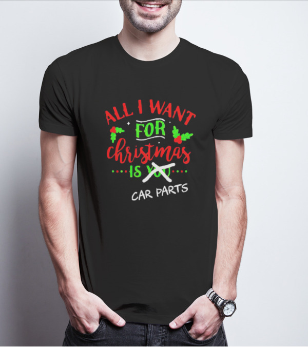 All I Want For Christmas Is Car Parts T-Shirt