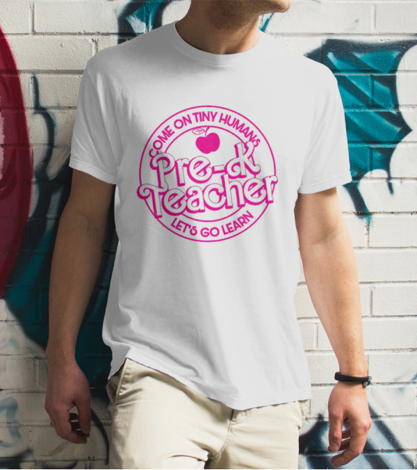 Barbie Pre-K Teacher Come On Tiny Humans Let's Go Learn T-Shirt