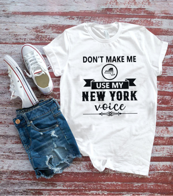Don’t Make Me Use My New York Voice Map Outline T-Shirt