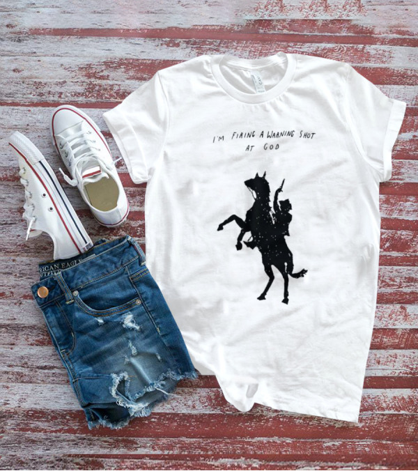 I'm Firing A Warning Shot At God Silhouette Rider On Horseback T-Shirt