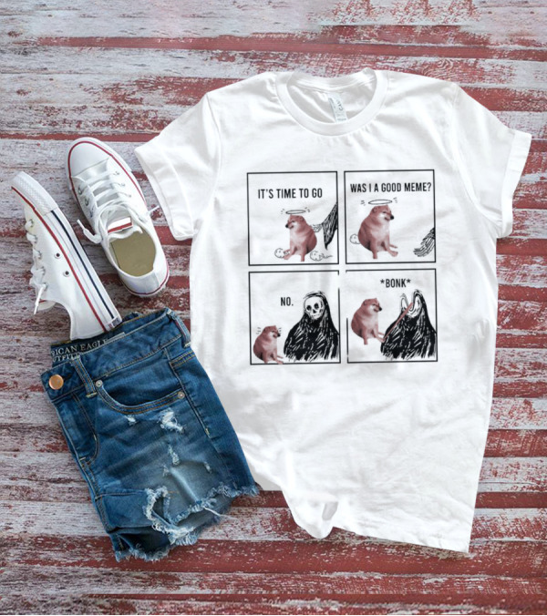 Cheems It's Time To Go Was I A Good Meme No Bonk T-Shirt