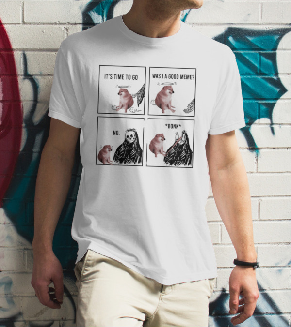 Cheems It's Time To Go Was I A Good Meme No Bonk T-Shirt