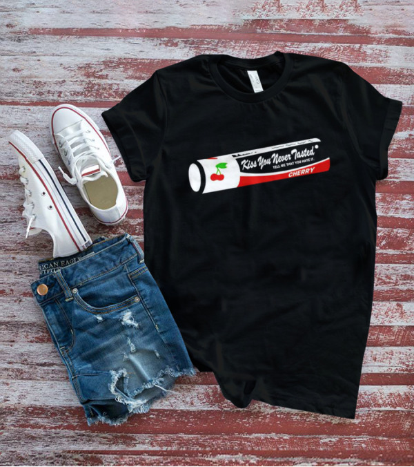 Kiss You Never Tasted Tell Me That You Hate It Cherry Lip Balm T-Shirt
