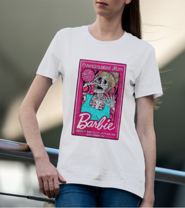 Overstimulated Mom Barbie Includes Coffee Anxiety And Sleep Deprivation Sold Separately T-Shirt