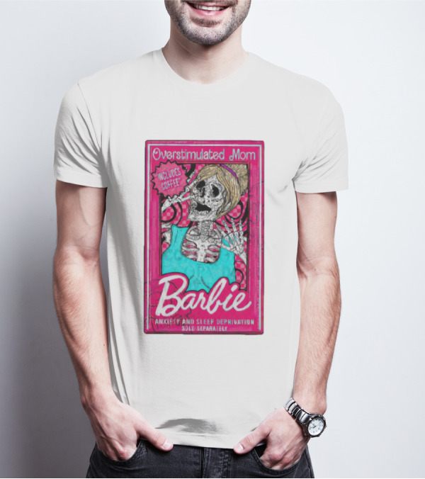 Overstimulated Mom Barbie Includes Coffee Anxiety And Sleep Deprivation Sold Separately T-Shirt