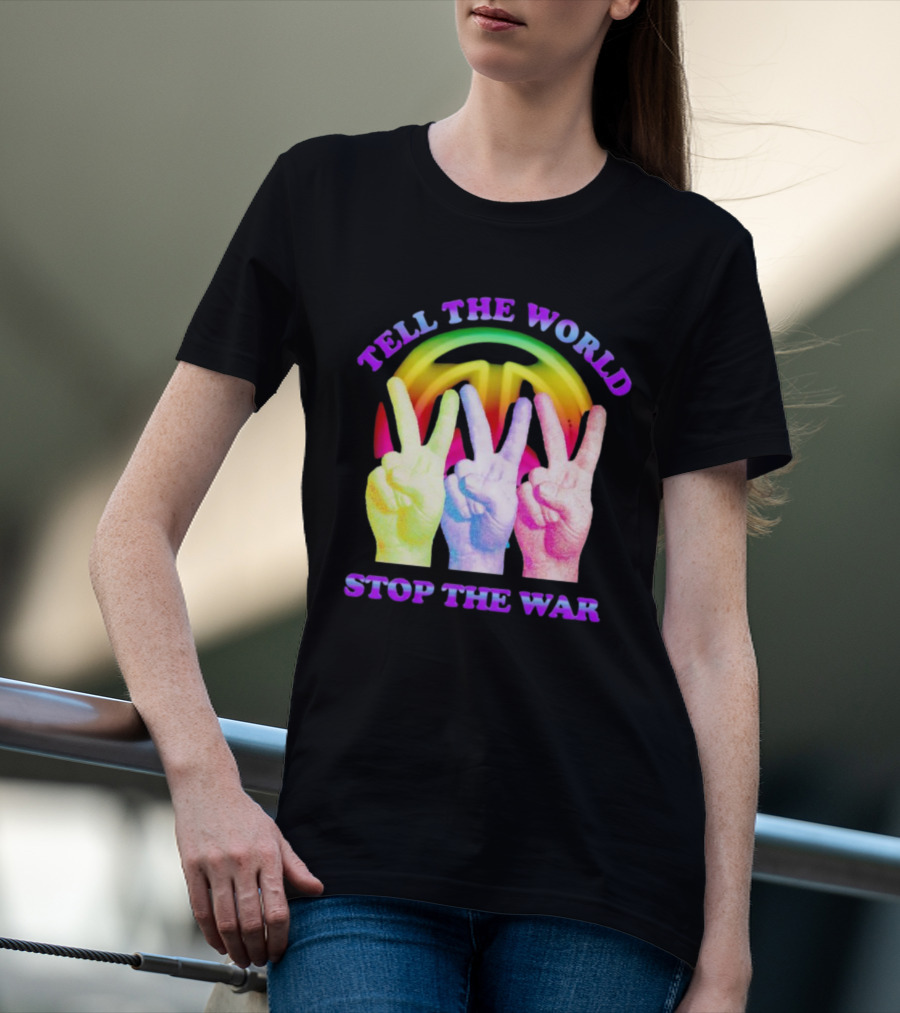 Tell The World Stop The War Peace Sign And Colorful Victory Hands T-Shirt