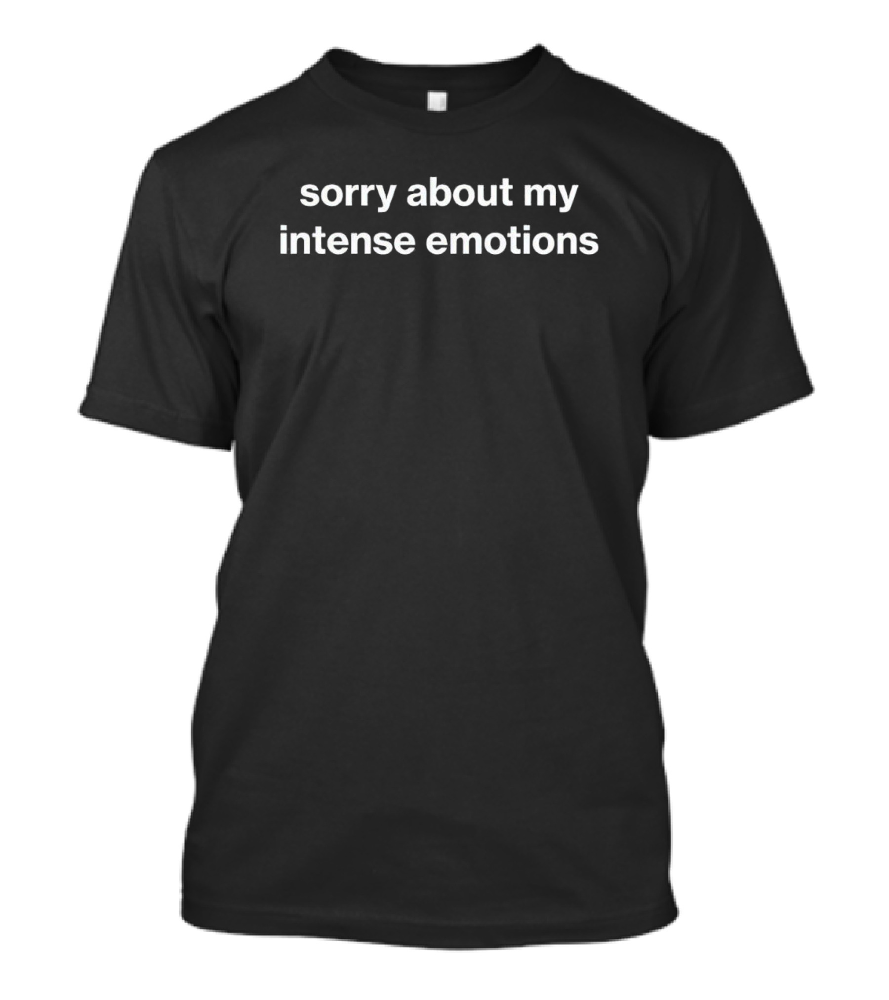 Sorry About My Intense Emotions Apology Humor T-Shirt