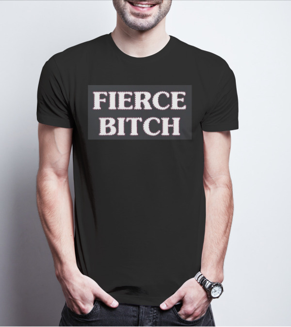 Fierce Bitch T-Shirt