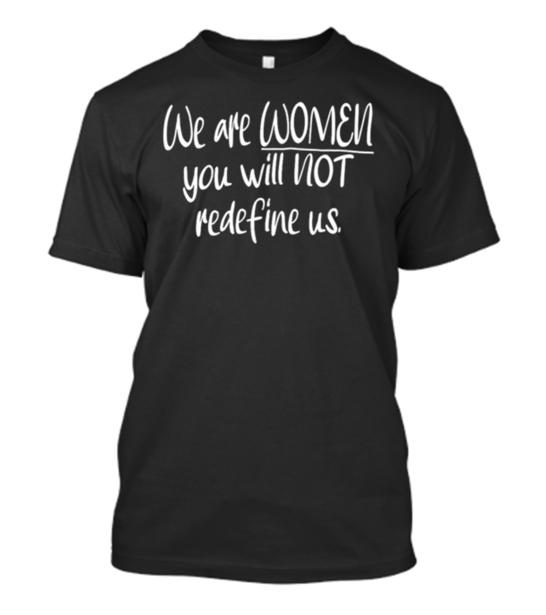 We Are Women You Will Not Redefine Us Message On Empowerment And Identity T-Shirt