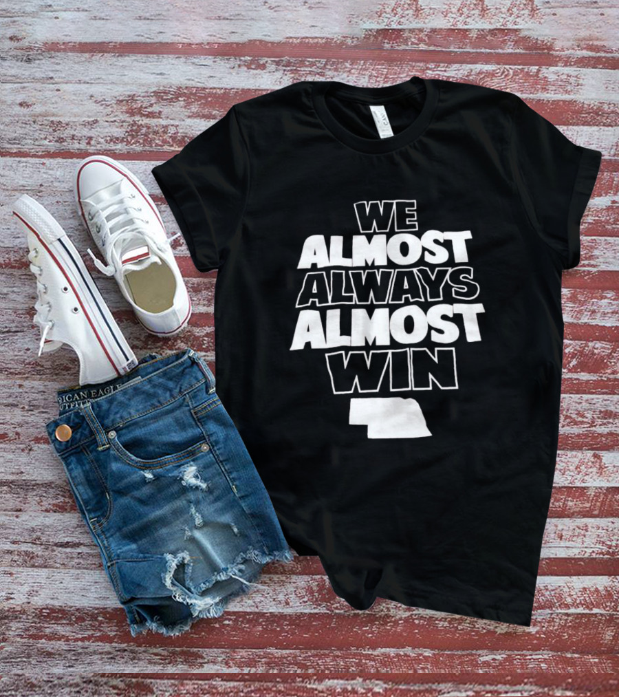 We Almost Always Almost Win Nebraska T-Shirt