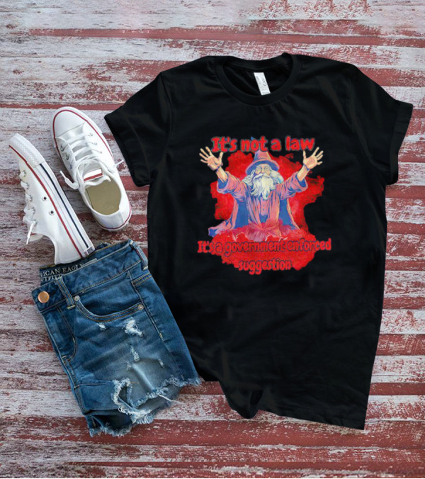 It's Not A Law It's A Government Enforced Suggestion Wizard T-Shirt