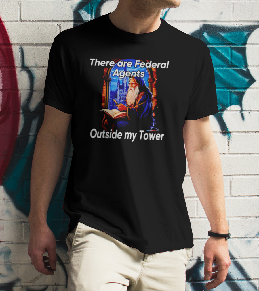 There Are Federal Agents Outside My Tower Wizard Painting T-Shirt