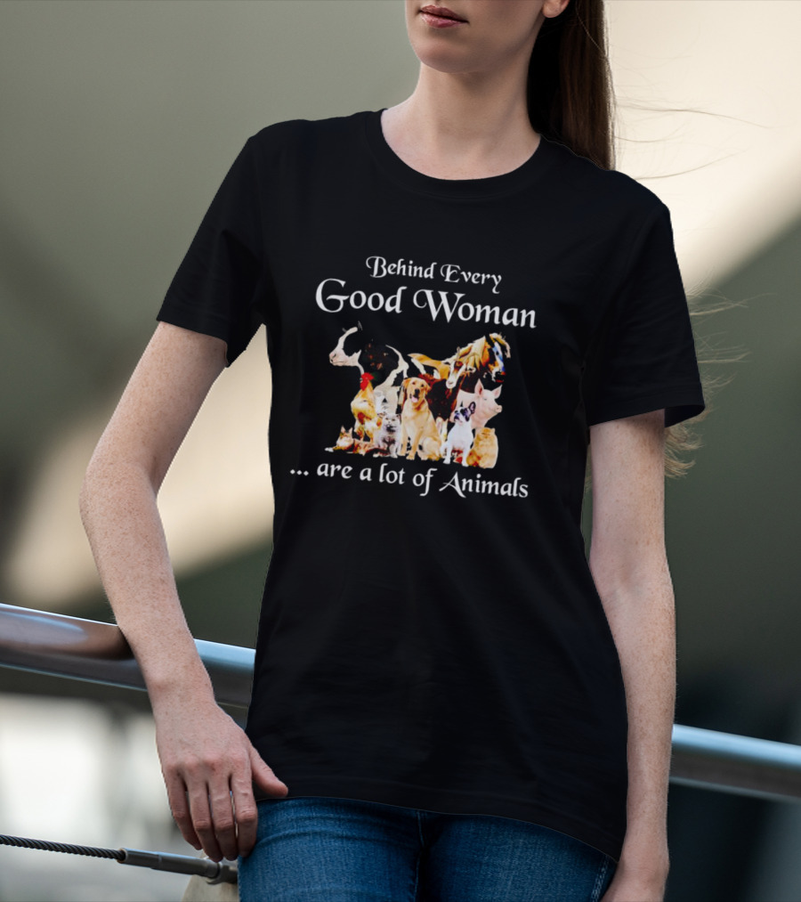 Behind Every Good Woman Are A Lot Of Animals Dogs Cats Horses T-Shirt