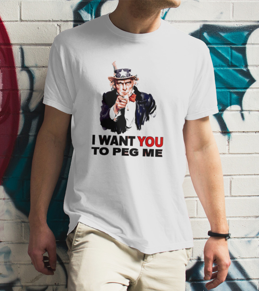 I WANT YOU TO PEG ME Uncle Sam T-Shirt