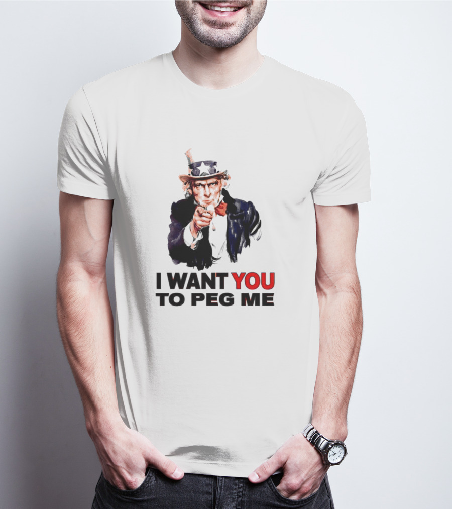 I WANT YOU TO PEG ME Uncle Sam T-Shirt
