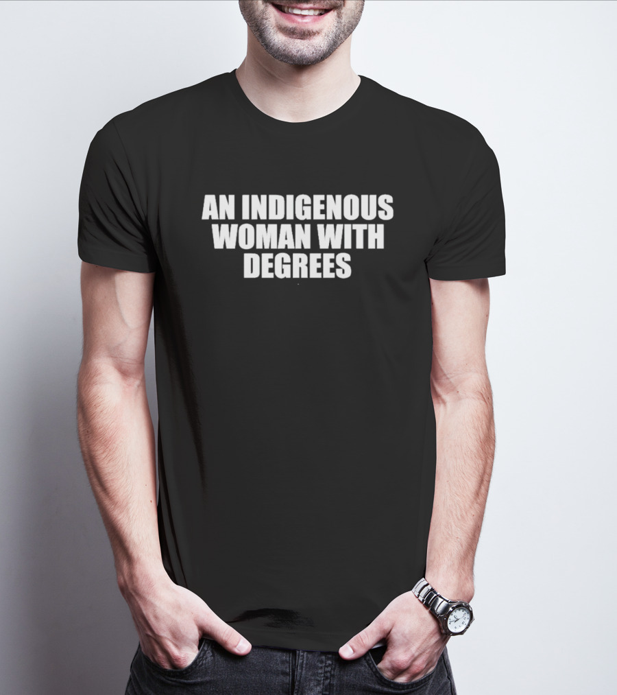 An Indigenous Woman With Degrees Educated Proudly T-Shirt