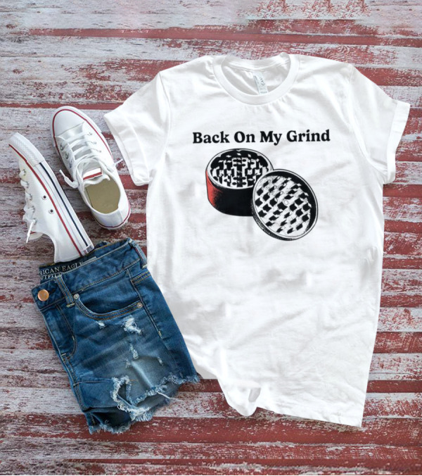 Back On My Grind Herb Grinder T-Shirt