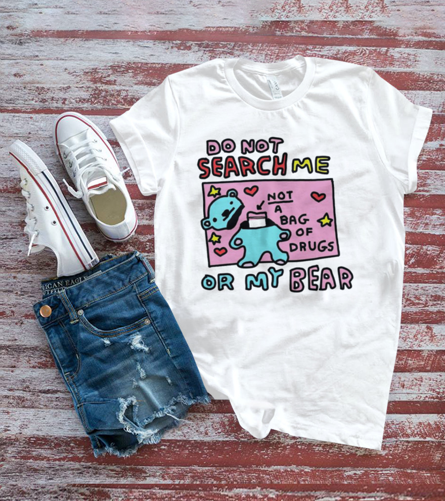 Do Not Search Me Or My Bear Not A Bag Of Drugs T-Shirt