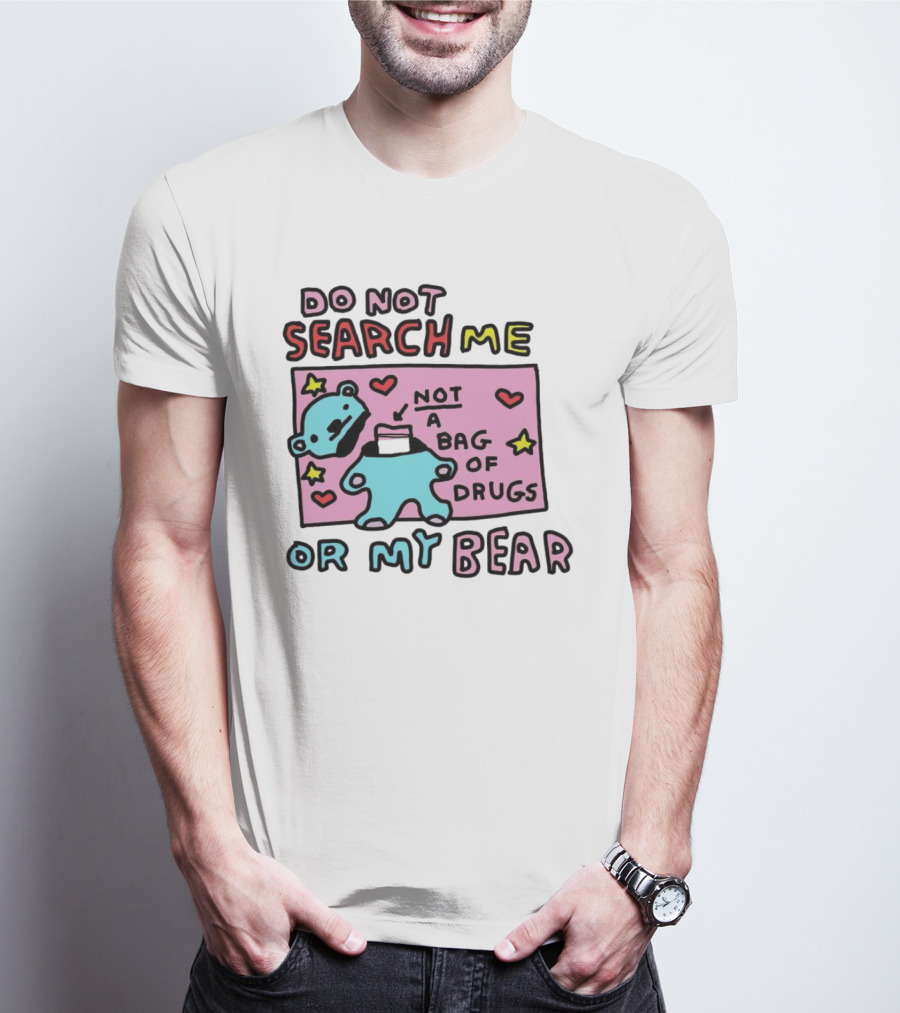 Do Not Search Me Or My Bear Not A Bag Of Drugs T-Shirt