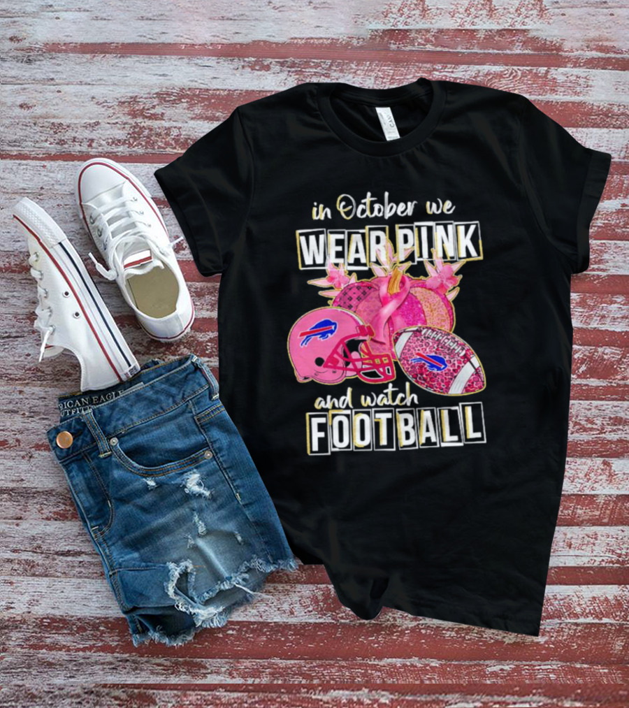 In October We Wear Pink And Watch Football Buffalo Bills T-Shirt