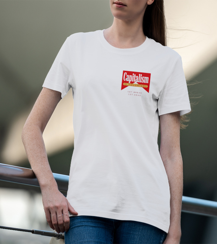 Capitalism Is Voluntary Get Bread Get Dead T-Shirt