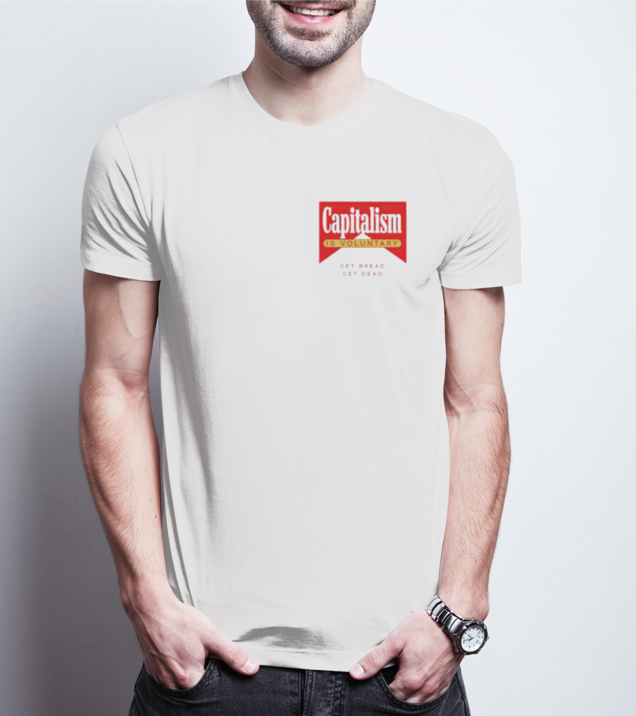 Capitalism Is Voluntary Get Bread Get Dead T-Shirt