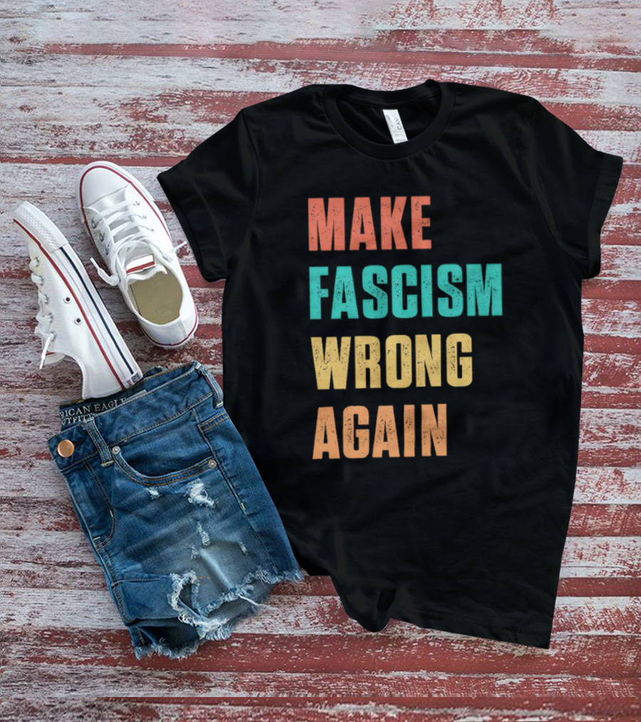Make Fascism Wrong Again T-Shirt