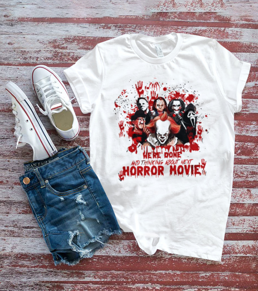 We’re Done And Thinking About Next Horror Movie With Iconic Slasher Villains T-Shirt