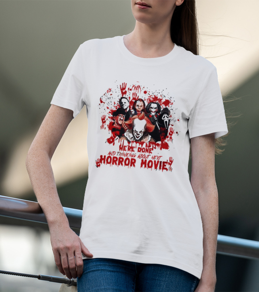 We’re Done And Thinking About Next Horror Movie With Iconic Slasher Villains T-Shirt
