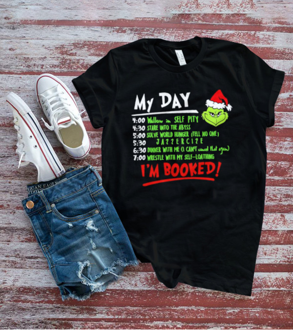 The Grinch My Day I'm Booked Schedule Wallow Self Pity Stare Abyss Solve World Hunger Jazzercise Dinner Wrestle Self-Loathing T-Shirt