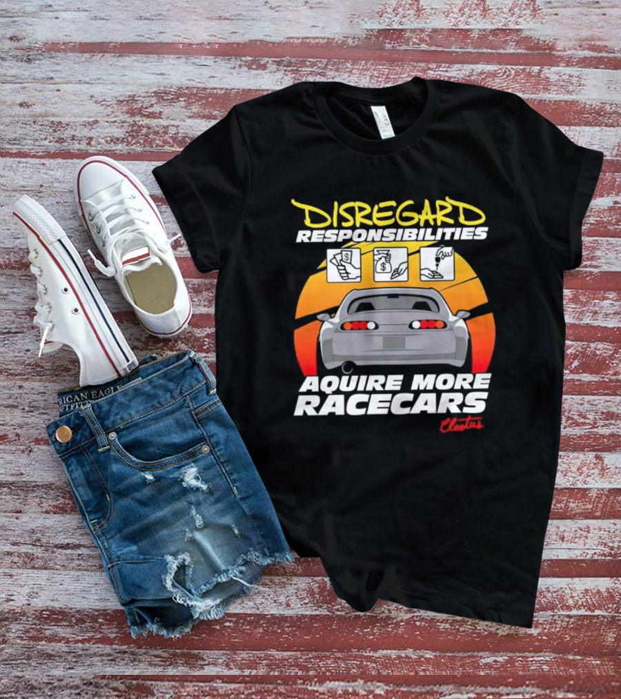 Disregard Responsibilities Aquire More Racecars Cleetus T-Shirt
