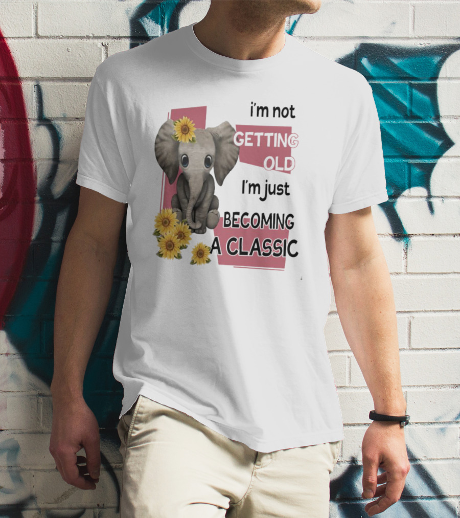 Elephant I'm Not Getting Old I'm Just Becoming A Classic With Sunflowers T-Shirt