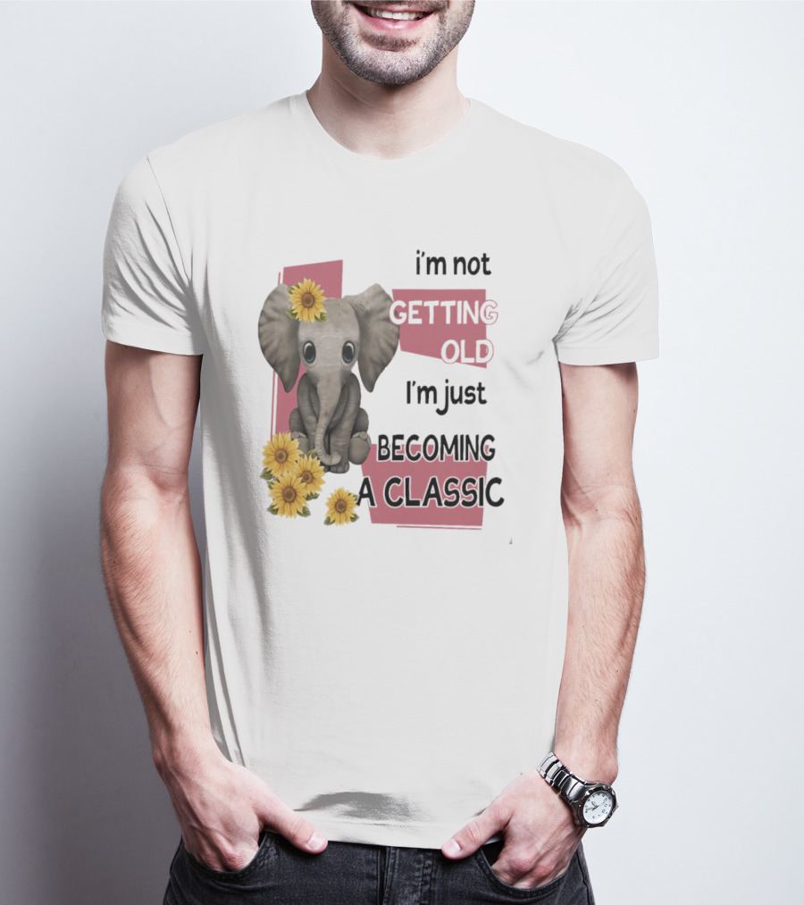 Elephant I'm Not Getting Old I'm Just Becoming A Classic With Sunflowers T-Shirt